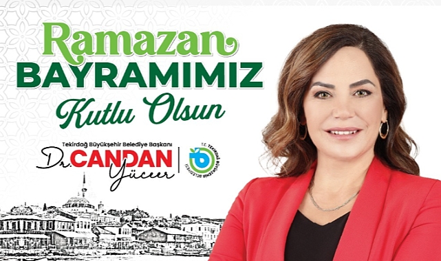 Tekirdağ Büyükşehir Belediye Başkanı Dr. Candan Yüceer’den Ramazan Bayramı Mesajı